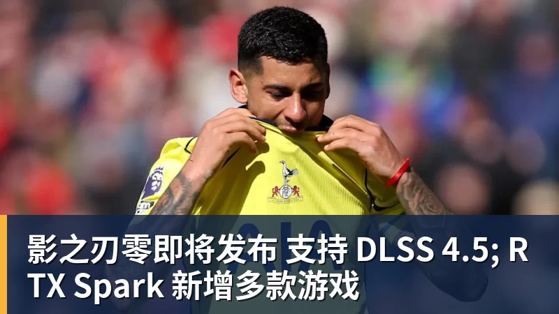 影之刃零即将发布 支持 DLSS 4.5; RTX Spark 新增多款游戏