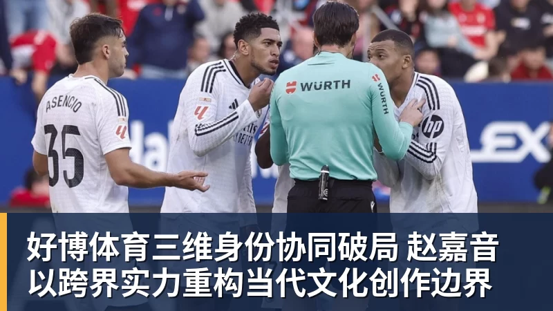 好博体育三维身份协同破局 赵嘉音以跨界实力重构当代文化创作边界
