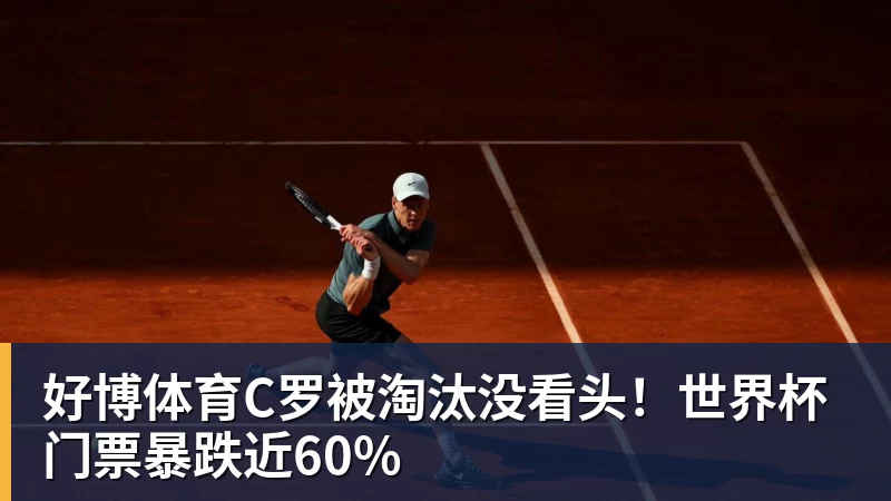 好博体育C罗被淘汰没看头！世界杯门票暴跌近60%