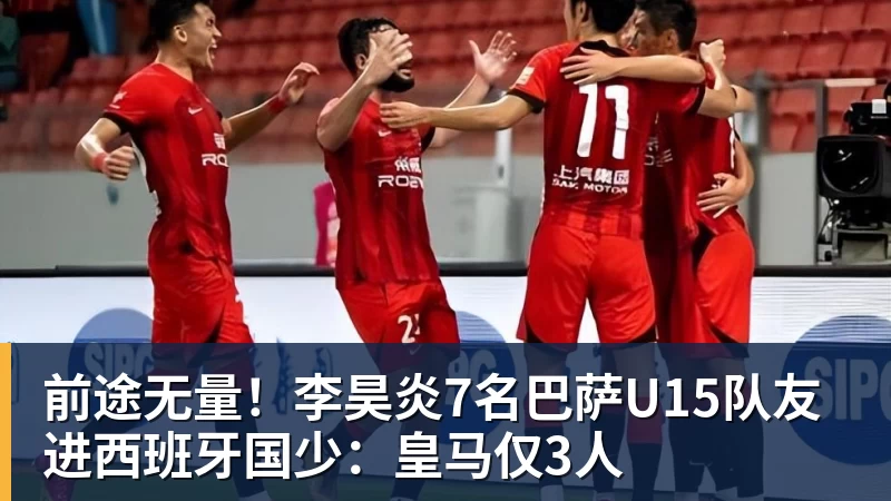 前途无量！李昊炎7名巴萨U15队友进西班牙国少：皇马仅3人