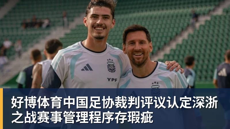 好博体育中国足协裁判评议认定深浙之战赛事管理程序存瑕疵
