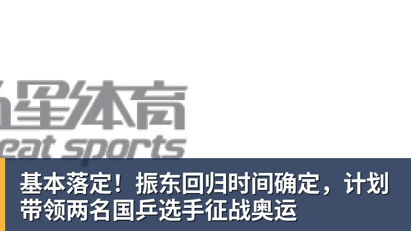 基本落定！振东回归时间确定，计划带领两名国乒选手征战奥运
