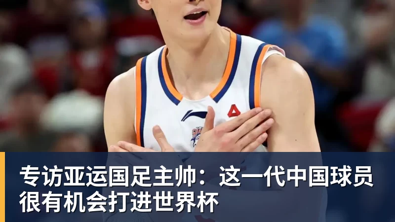 专访亚运国足主帅:这一代中国球员很有机会打进世界杯