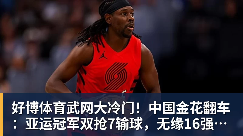 好博体育武网大冷门！中国金花翻车：亚运冠军双抢7输球，无缘16强，决胜盘险吞蛋！